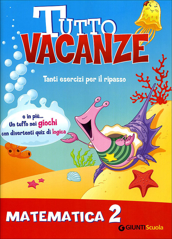 Tutto vacanze - Matematica 2. Tanti esercizi per il ripasso. E in più... Un tuffo nei giochi con divertenti quiz di logica