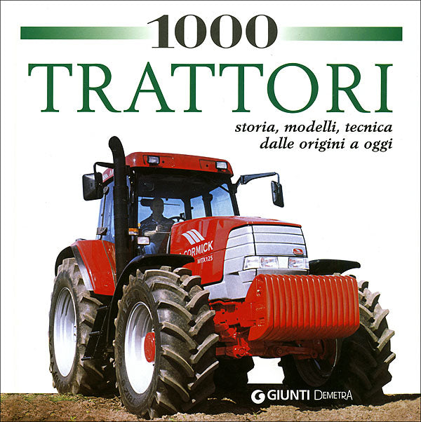1000 Trattori. storia, modelli, tecnica dalle origini a oggi