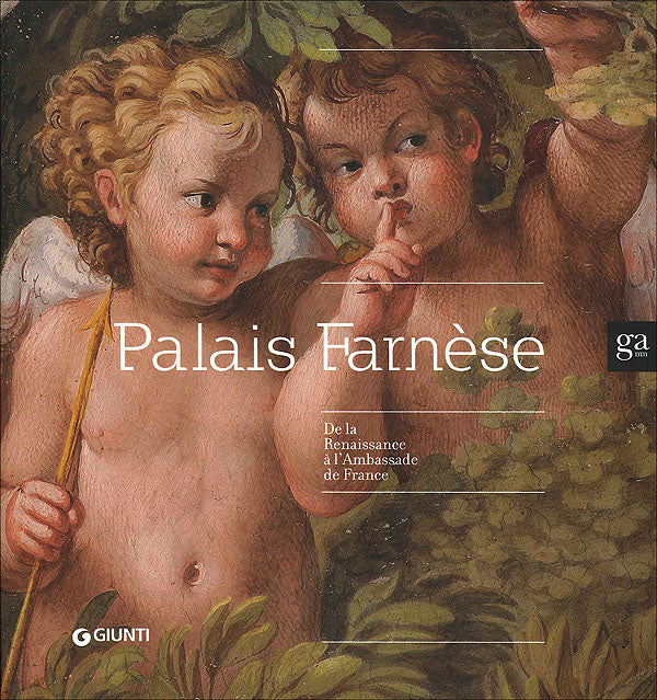 Palais Farnèse. De la Renaissance à l'Ambassade de France