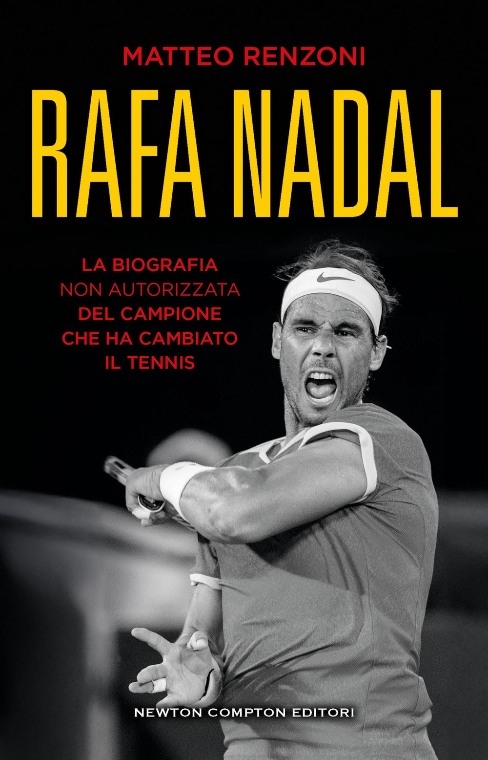 Rafa Nadal. La biografia non autorizzata del campione che ha cambiato il tennis