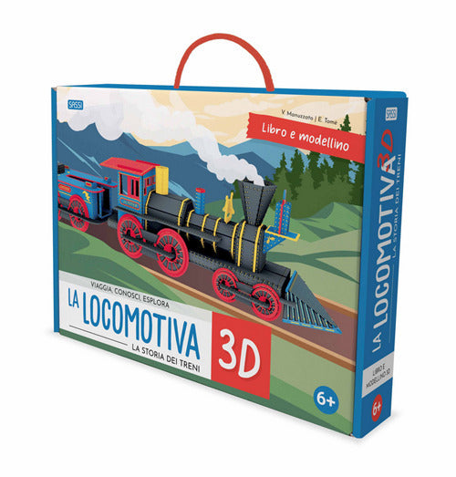 La locomotiva 3D. La storia dei treni. Viaggia, conosci, esplora