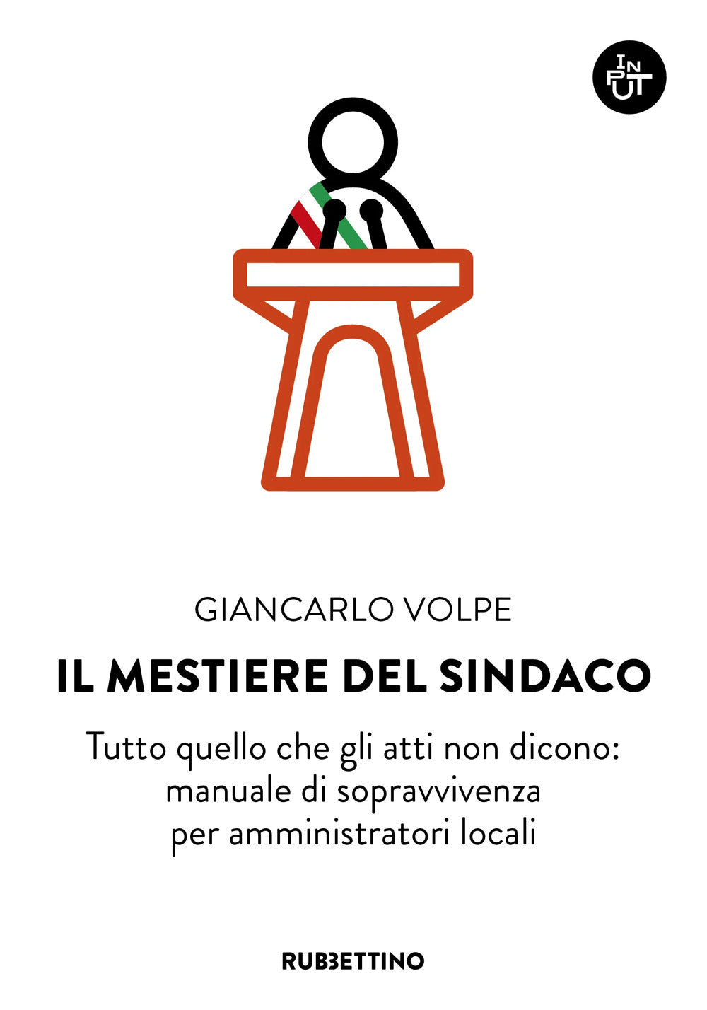 Il mestiere del sindaco. Tutto quello che gli atti non dicono: manuale di sopravvivenza per amministratori locali