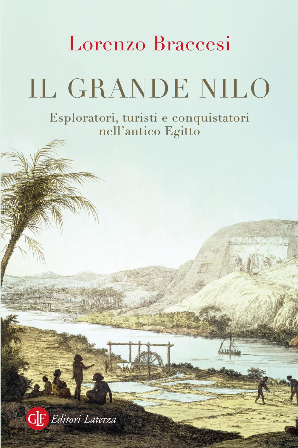 Il grande Nilo. Esploratori, turisti e conquistatori nell’antico Egitto