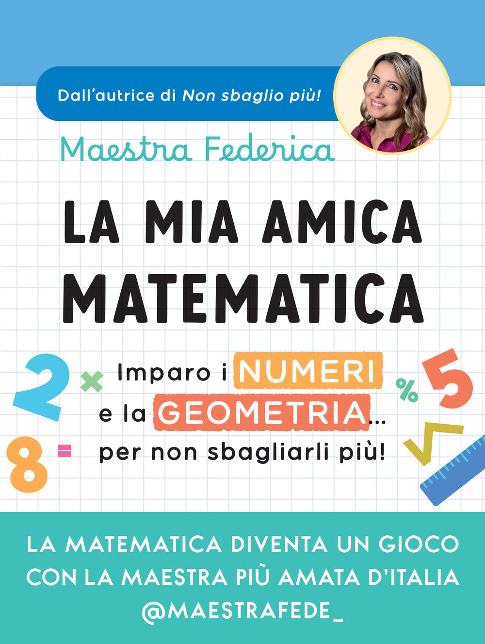 La mia amica matematica. Imparo i numeri e la geometria… per non sbagliarli più!