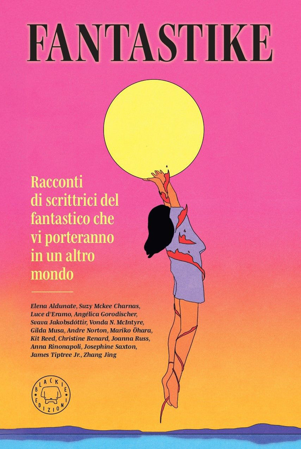 Fantastike. Racconti di scrittrici fantastiche che vi porteranno in un altro mondo