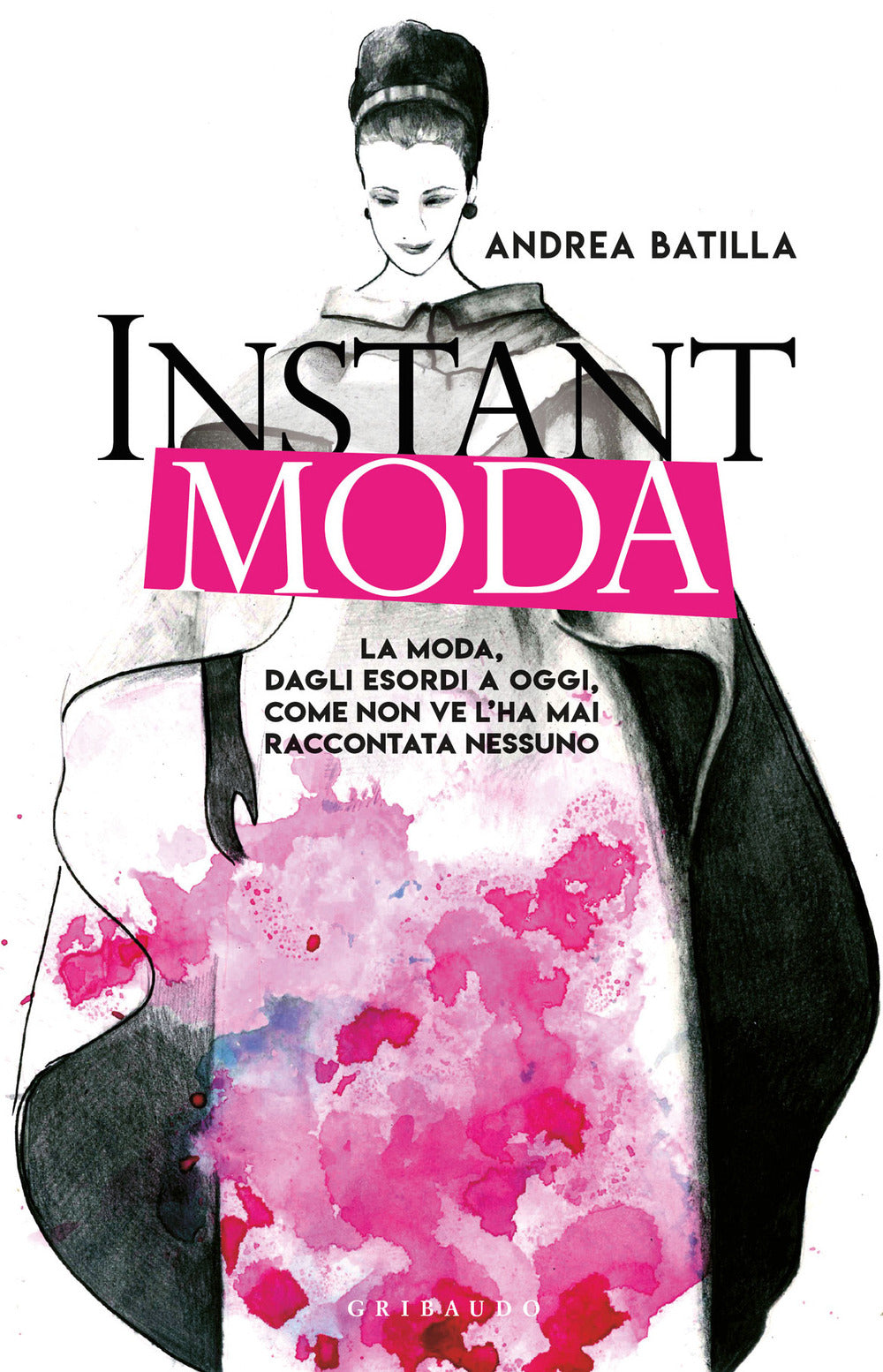 Instant moda. La moda, dagli esordi a oggi, come non ve l'ha mai raccontata nessuno.
