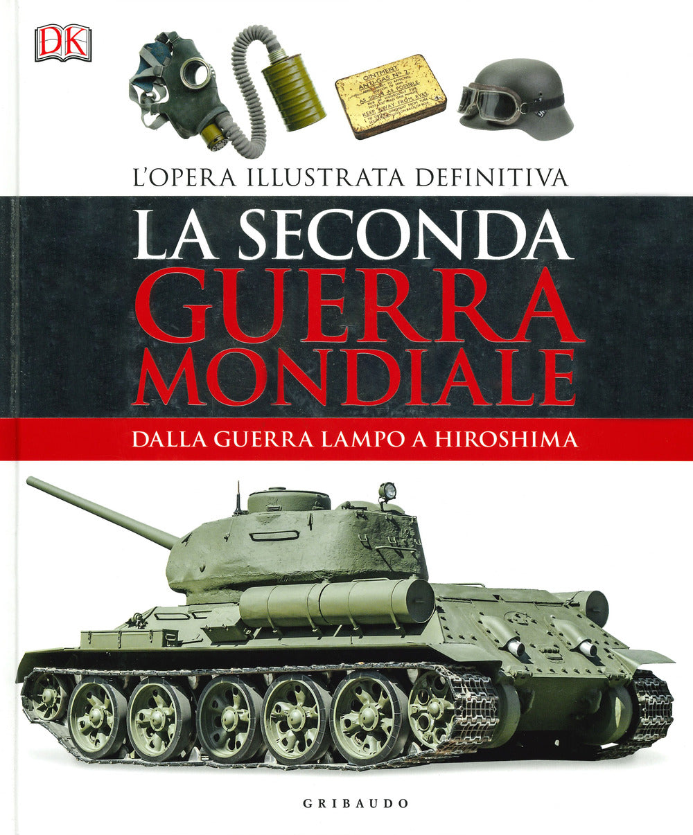 La seconda guerra mondiale. Dalla guerra lampo a Hiroshima. L'opera illustrata definitiva. Ediz. illustrata.