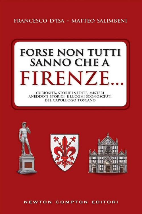 Forse non tutti sanno che a Firenze... curiosità, storie inedite, misteri, aneddoti storici e luoghi sconosciuti del capoluogo toscano.