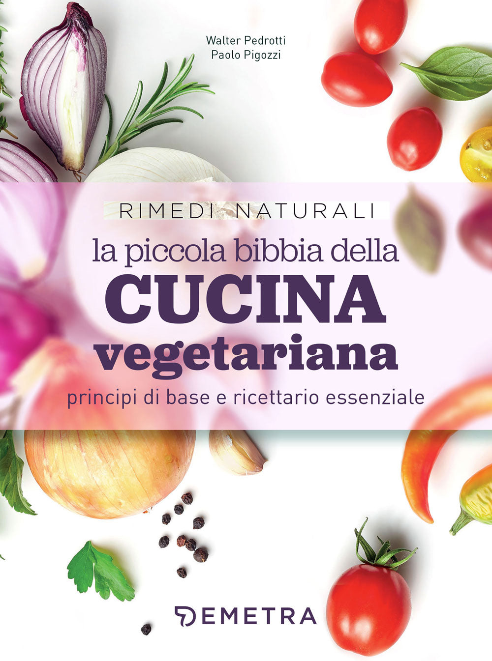La piccola bibbia della cucina vegetariana . principi di base e ricettario essenziale