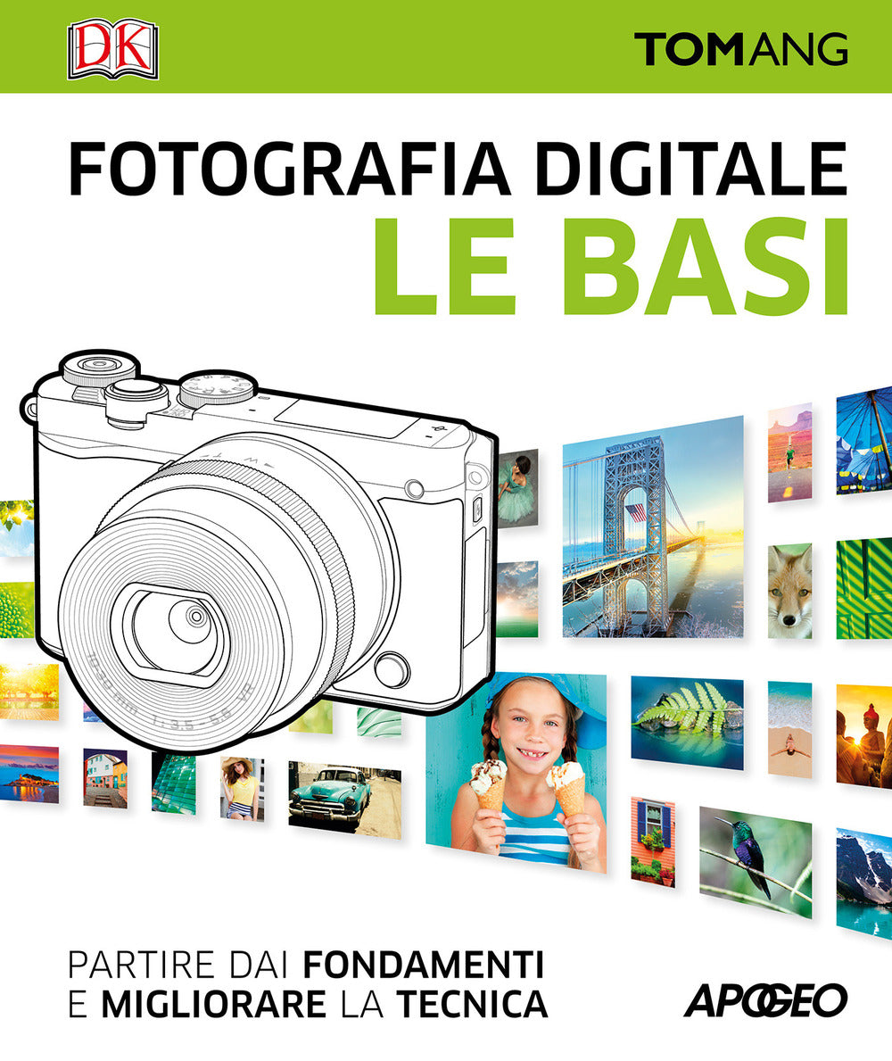 Fotografia digitale. Le basi. Partire dai fondamenti e migliorare la tecnica.