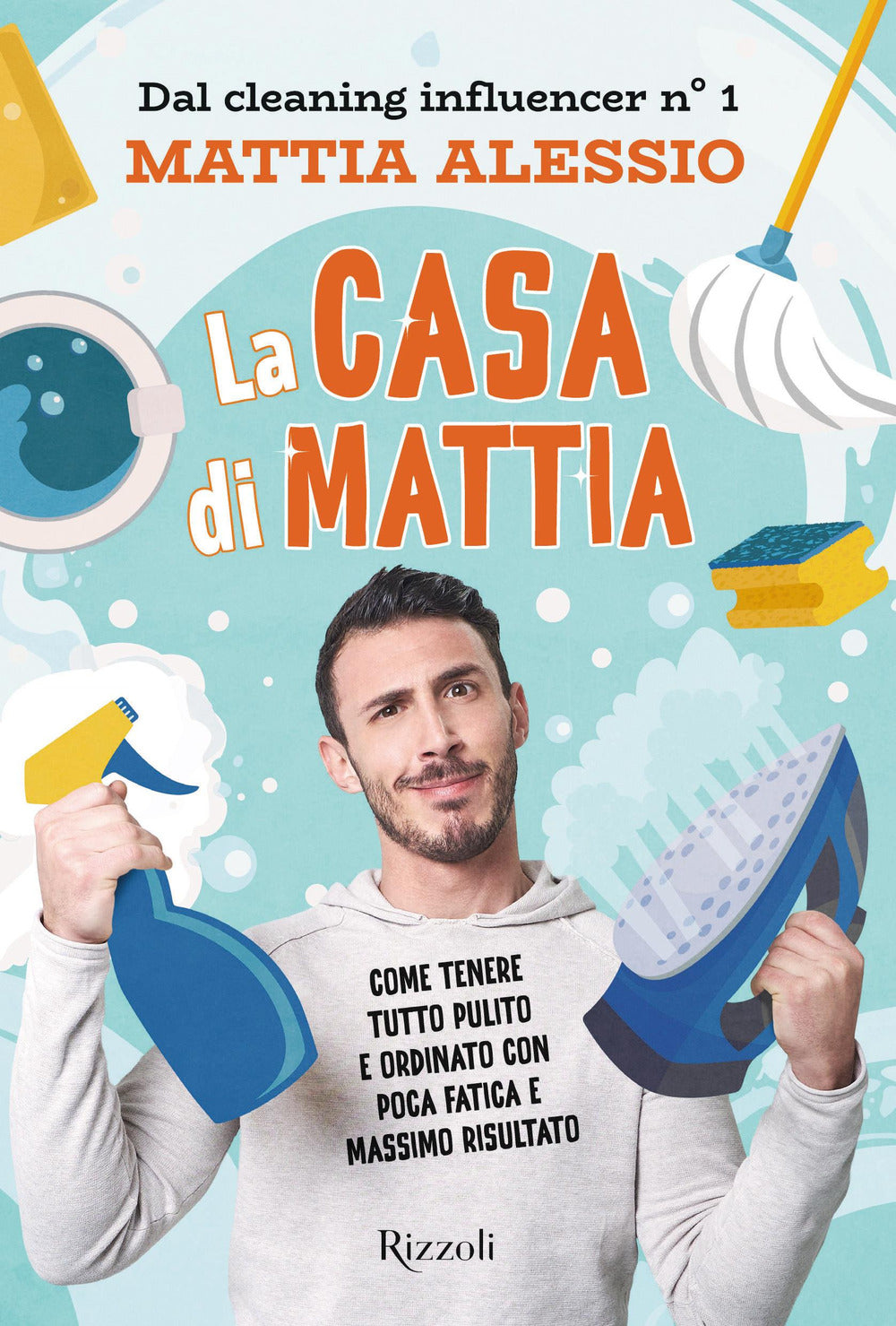 La casa di Mattia. Come tenere tutto pulito e ordinato con poca fatica e massimo risultato.