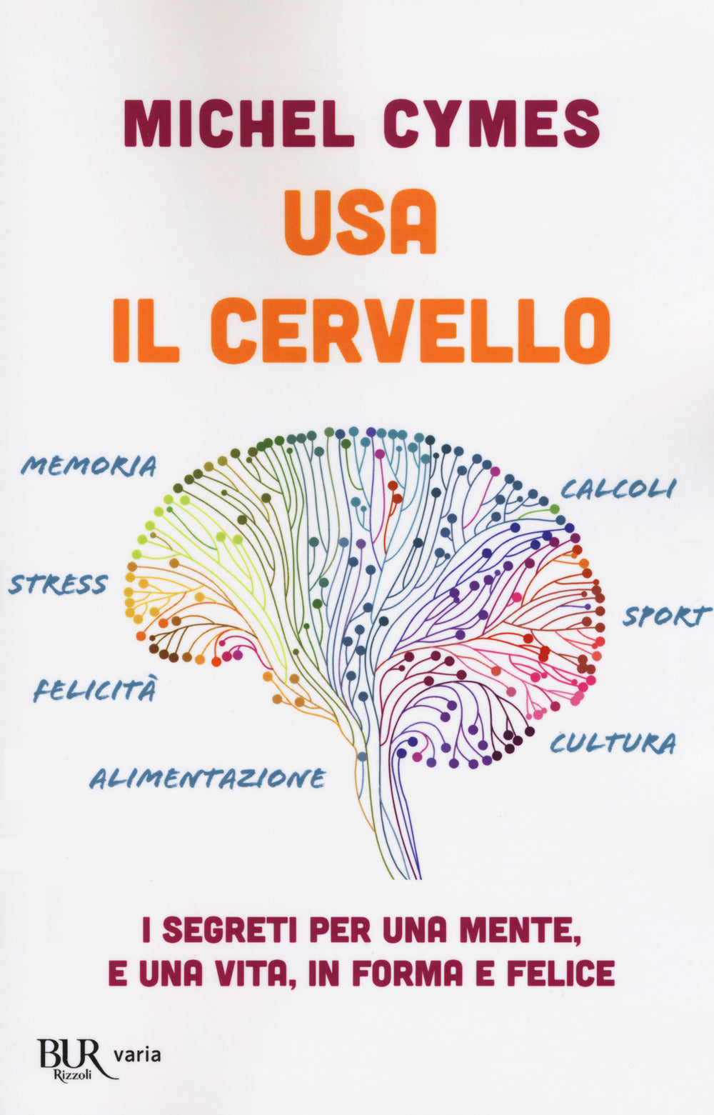 Usa il cervello. I segreti per una mente, e una vita, in forma e felice.