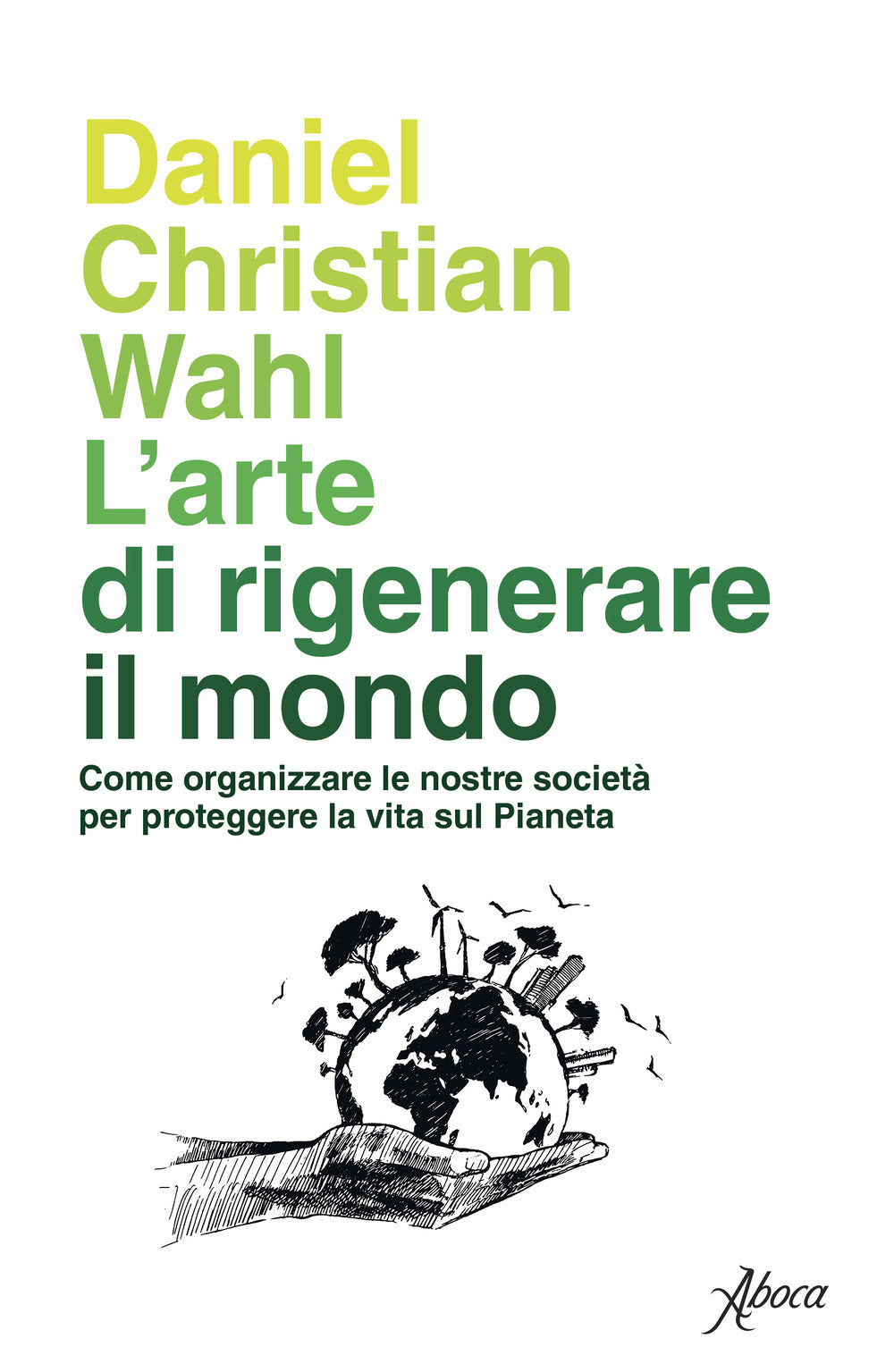 L'arte di rigenerare il mondo. Come organizzare le nostre società per proteggere la vita sul pianeta.