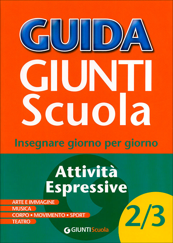 Guida Giunti Scuola - Attività Espressive 2/3. Arte e Immagine, Musica, Corpo, Movimento, Sport, Teatro - Insegnare giorno per giorno