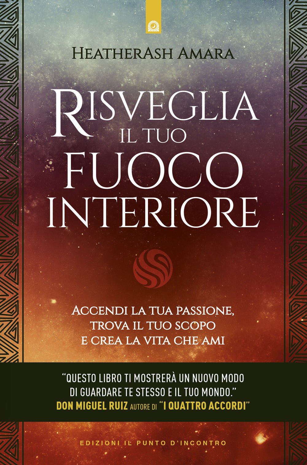 Risveglia il tuo fuoco interiore. Accendi la tua passione, trova il tuo scopo e crea la vita che desideri.