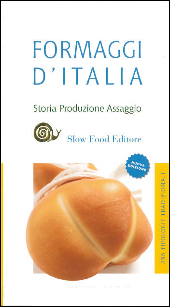 Formaggi d'Italia. Storia Produzione Assaggio - 296 tipologie tradizionali - Nuova Edizione