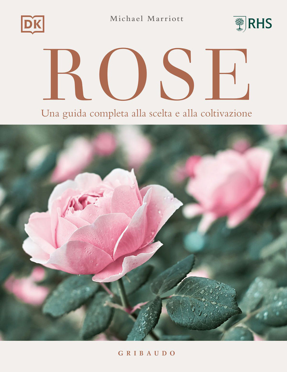 Rose. Una guida completa alla scelta e alla coltivazione. Ediz. a colori
