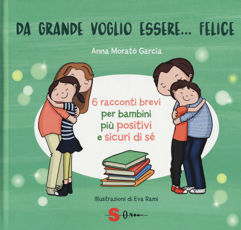 Da grande voglio essere... felice. 6 racconti brevi per bambini più positivi e sicuri di sé. Ediz. a colori.