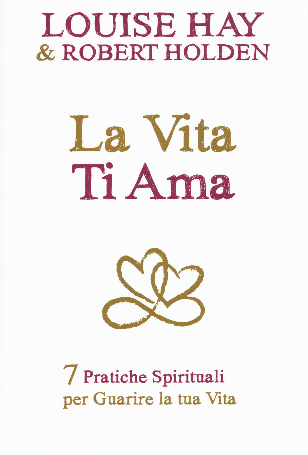 La vita ti ama. 7 pratiche spirituali per guarire la tua vita.