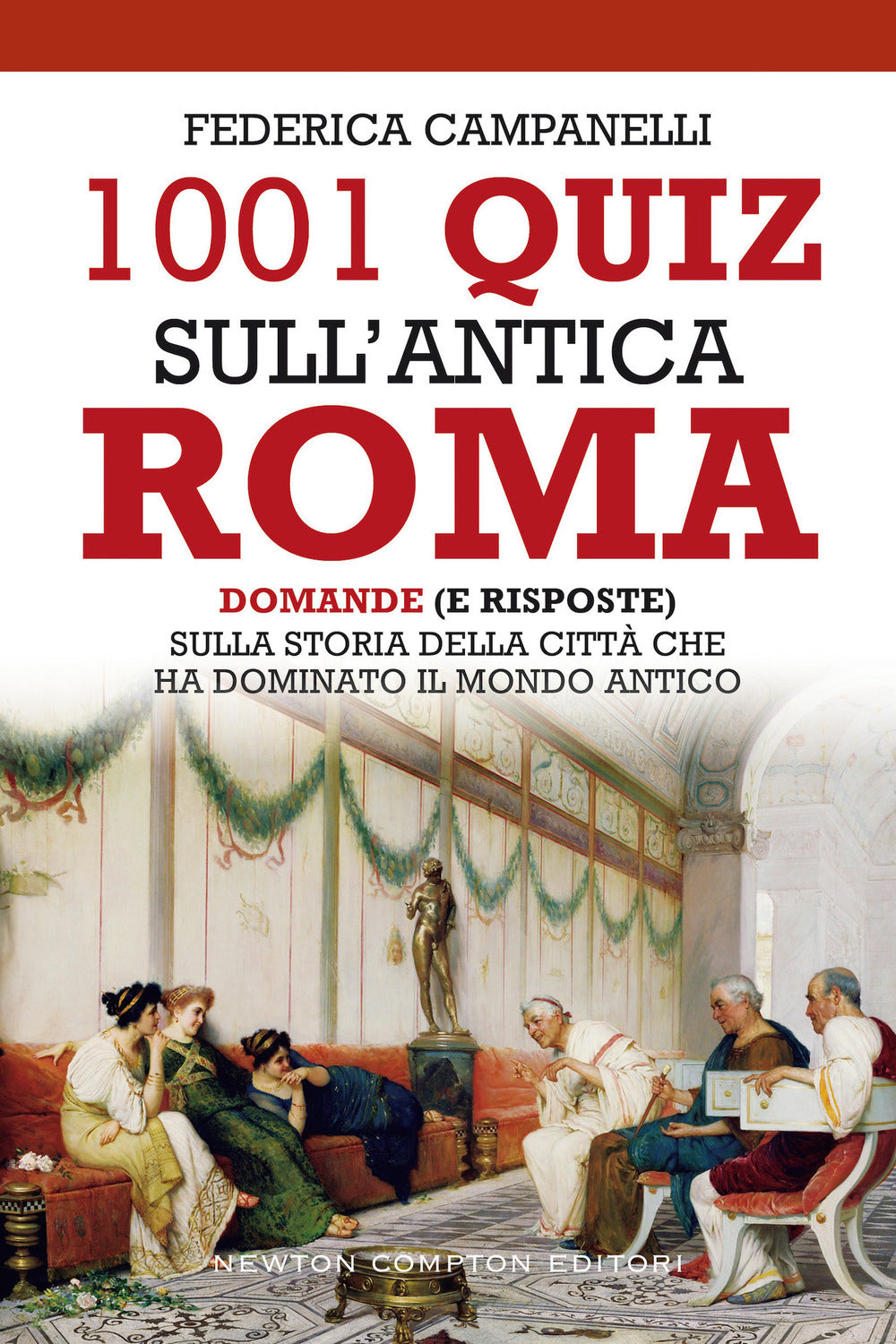 1001 quiz sull'antica Roma. Domande (e risposte) sulla storia della città che ha dominato il mondo antico.
