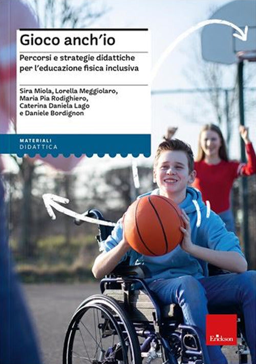 Gioco anch'io. Percorsi e strategie didattiche per l'educazione fisica inclusiva.