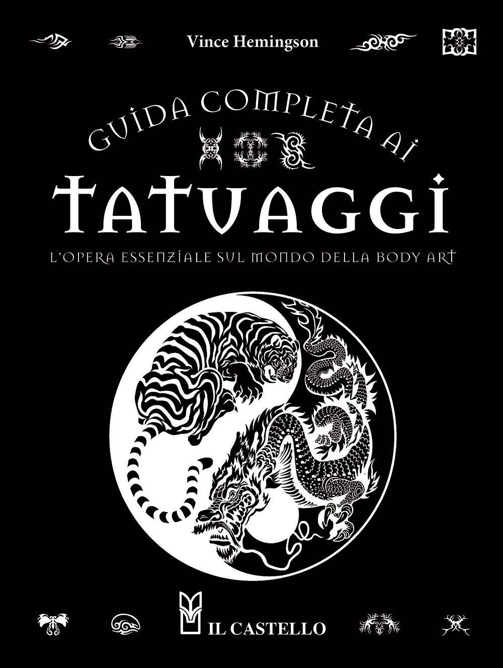 Guida completa ai tatuaggi. L'opera essenziale sul mondo della body art. Ediz. a colori.