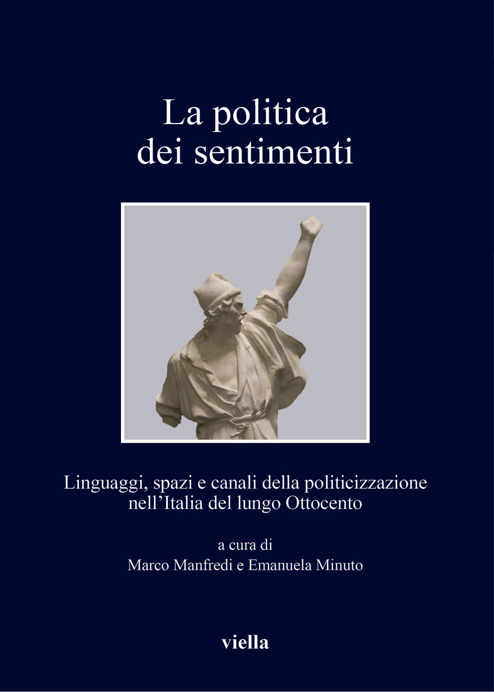 La politica dei sentimenti. Linguaggi, spazi e canali della politicizzazione nell'Italia del lungo Ottocento.