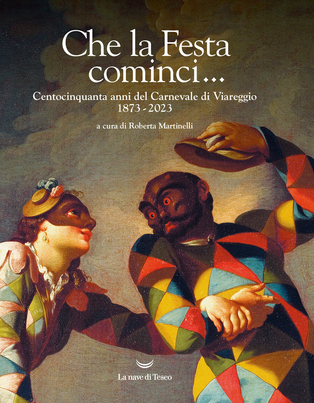 Che la Festa cominci... Centocinquanta anni del Carnevale di Viareggio. 1873-2023. Ediz. illustrata.