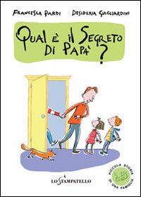 Piccola storia di una famiglia: qual è il segreto di papà? Ediz. illustrata.