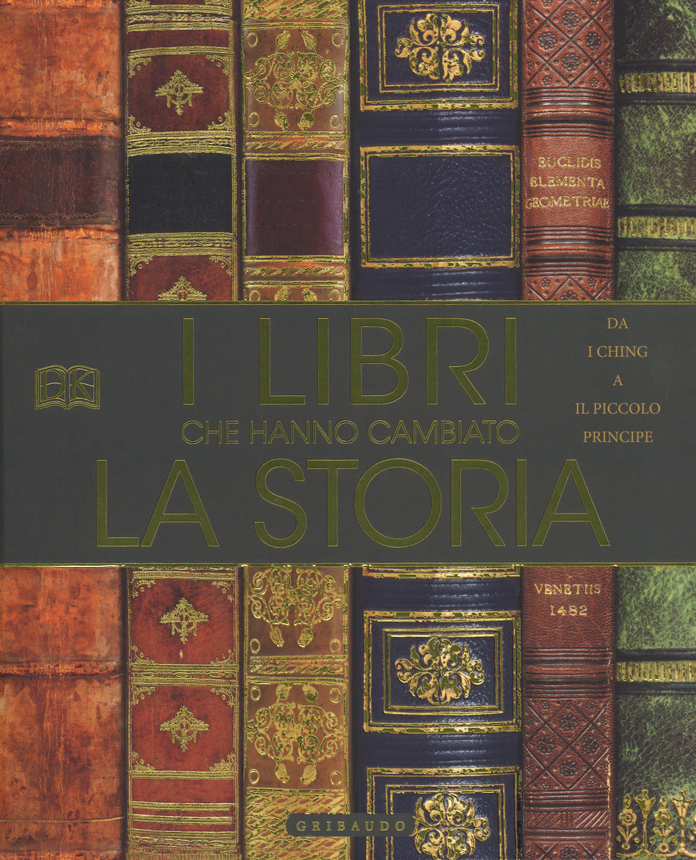 I libri che hanno cambiato la storia. Da «I Ching» a «Il Piccolo Principe». Ediz. a colori.