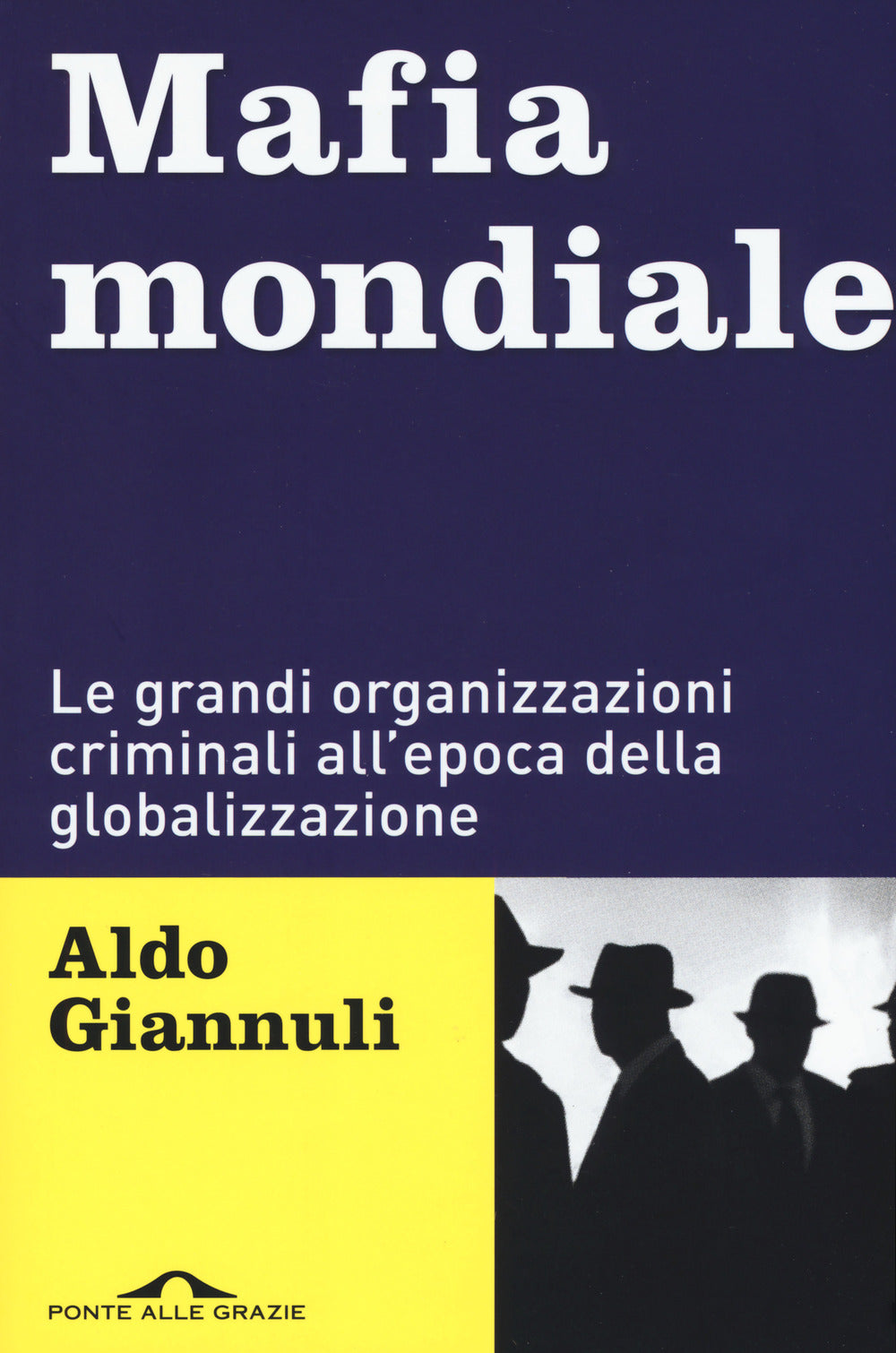 Mafia mondiale. Le grandi organizzazioni criminali all'epoca della globalizzazione.