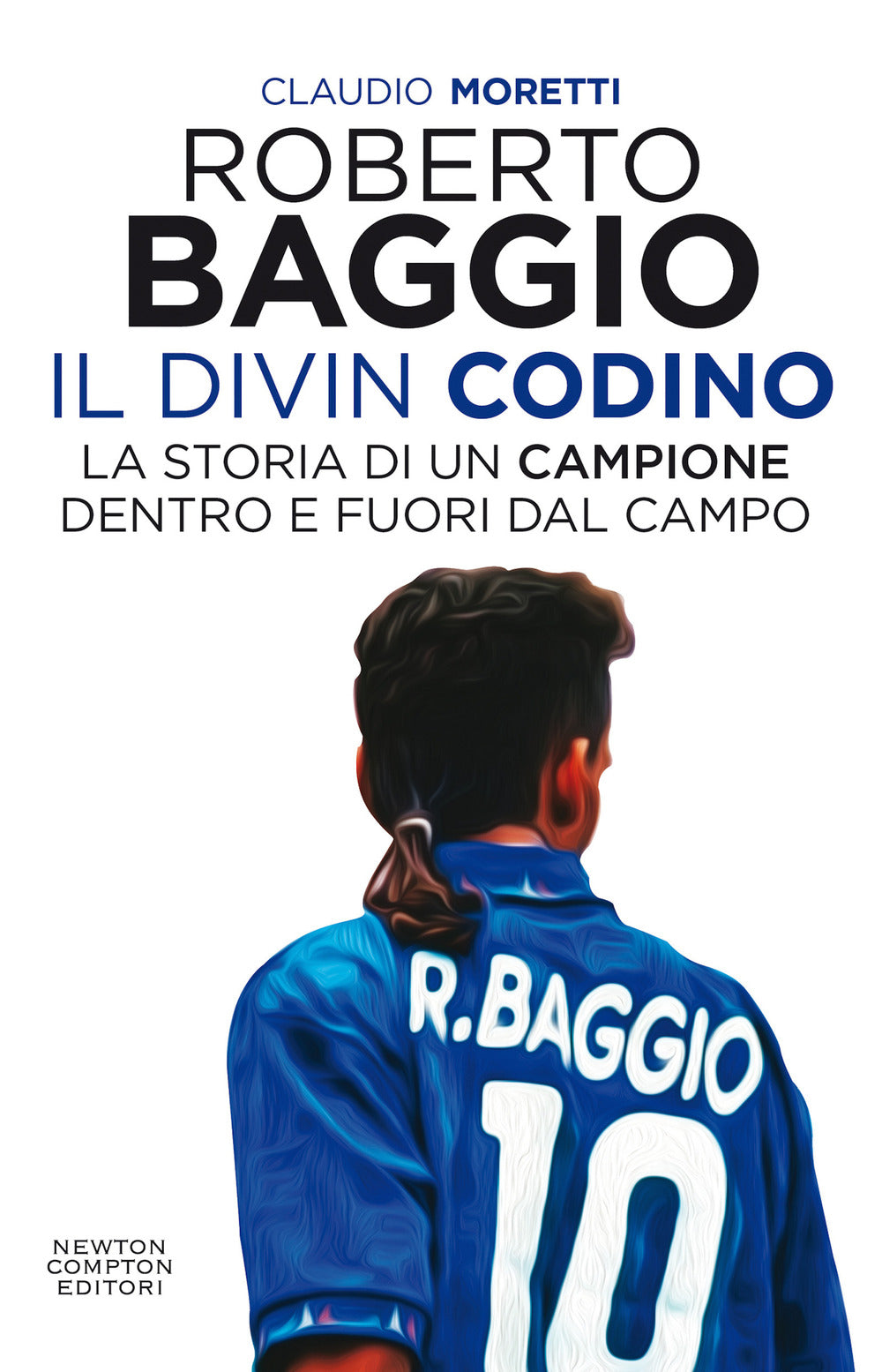 Roberto Baggio il Divin Codino. La storia di un campione dentro e fuori dal campo.