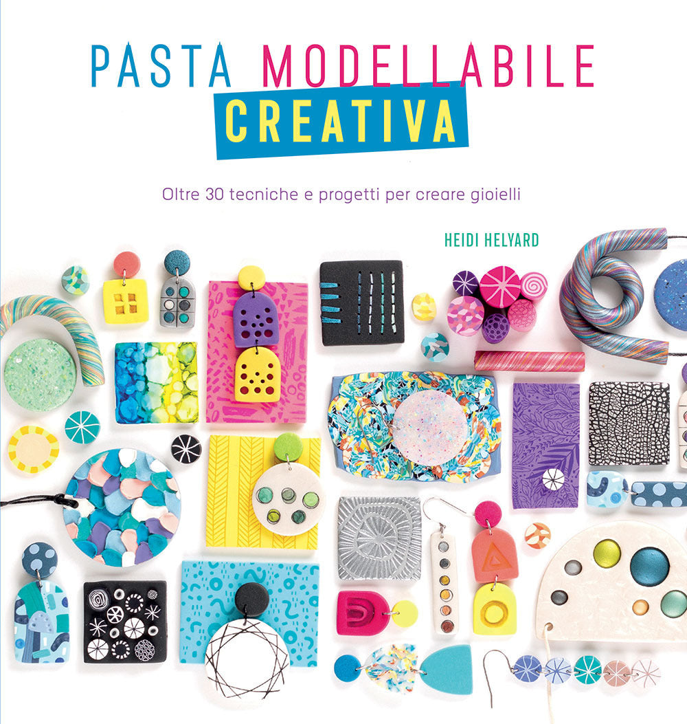 Pasta modellabile creativa. Oltre 30 tecniche e progetti per creare gioielli.