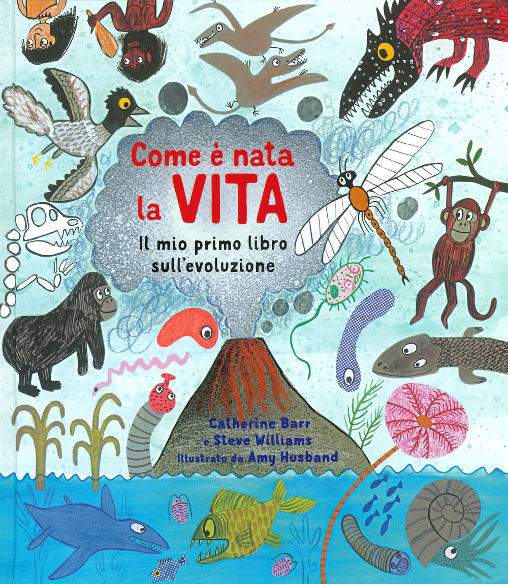 Come è nata la vita. Il mio primo libro sull'evoluzione. Ediz. a colori.