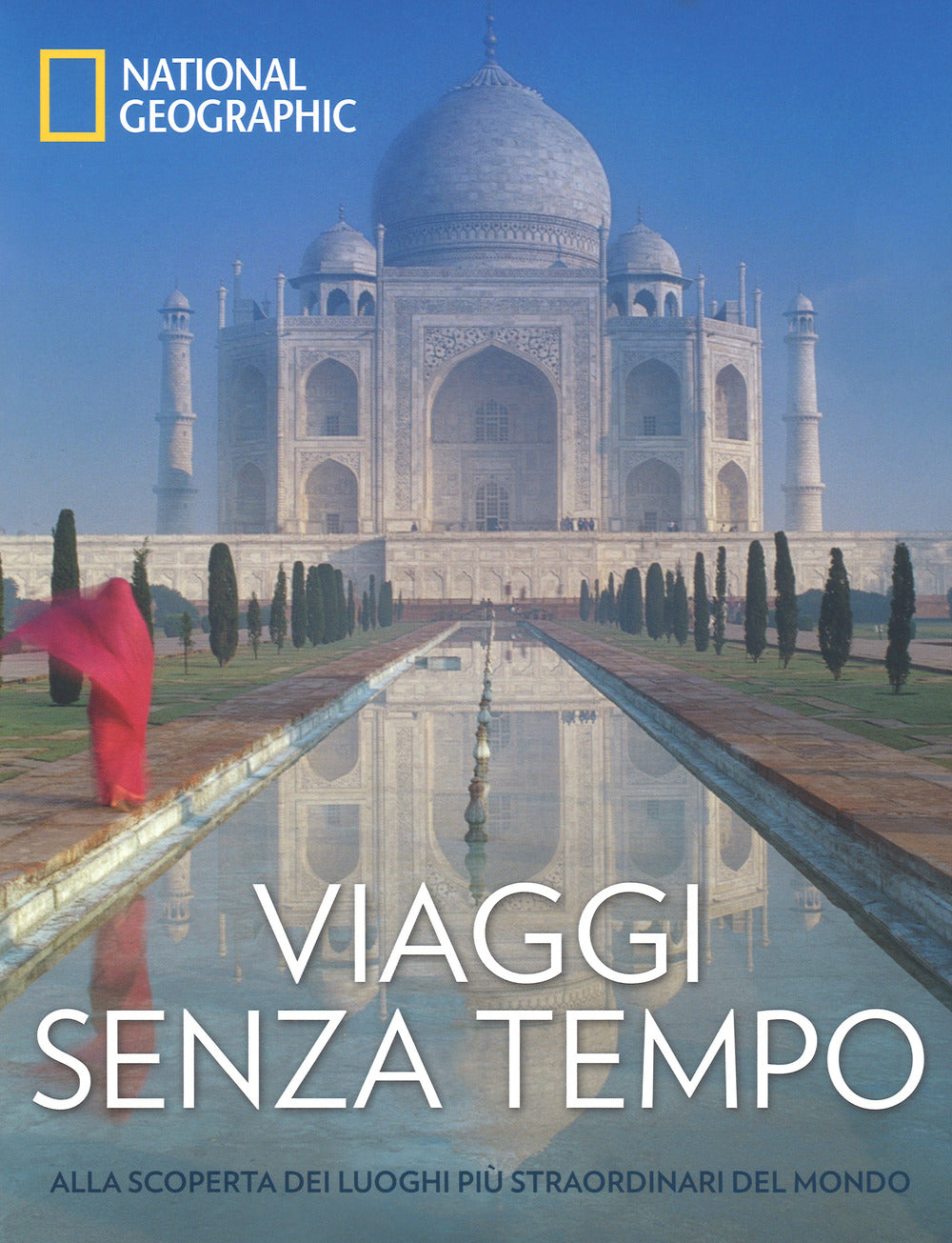 Viaggi senza tempo. Alla scoperta dei luoghi più straordinari del mondo. Ediz. a colori.
