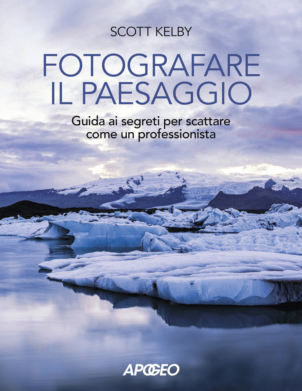 Fotografare il paesaggio. Guida ai segreti per scattare come un professionista.