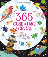 365 cose da fare e creare. Ediz. a colori.