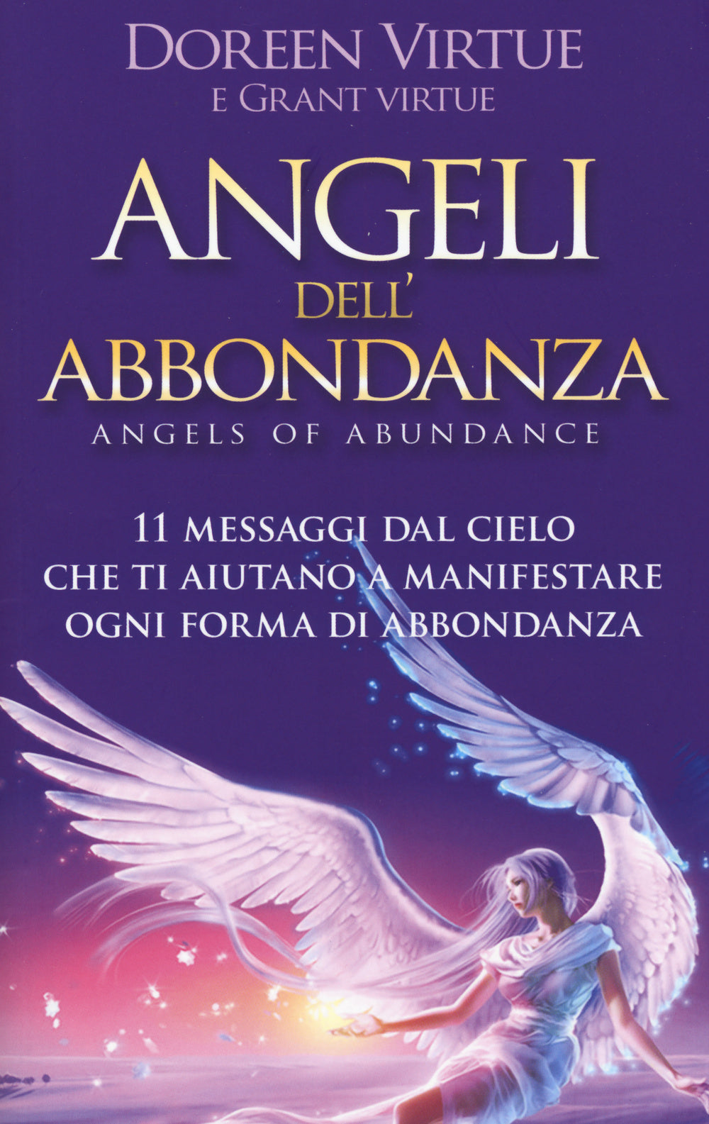 Angeli dell'abbondanza. 11 messaggi dal cielo che ti aiutano a manifestare ogni forma di abbondanza.
