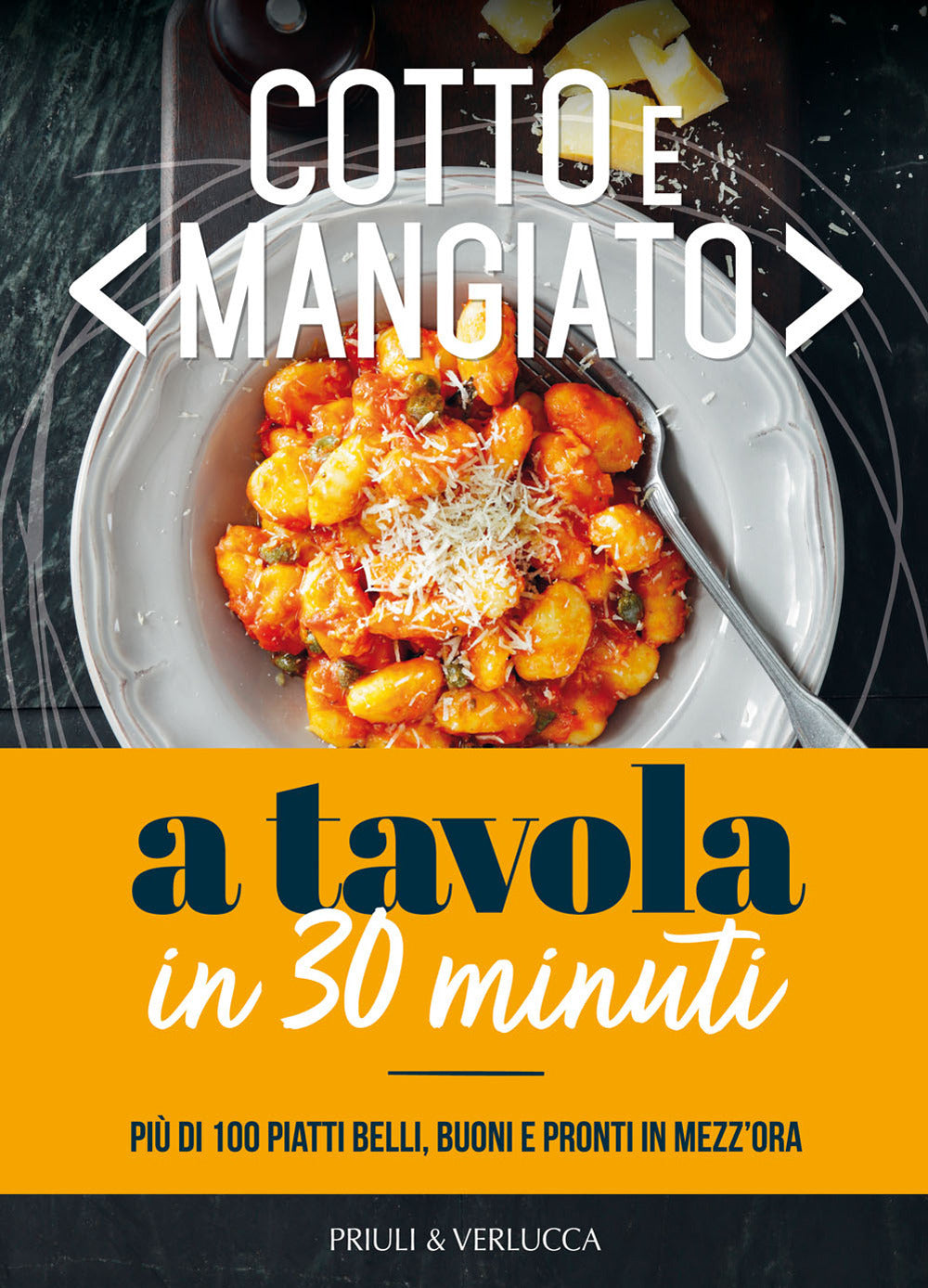 Cotto e mangiato. A tavola in 30 minuti. Più di 100 piatti belli, buoni e pronti in mezz'ora.