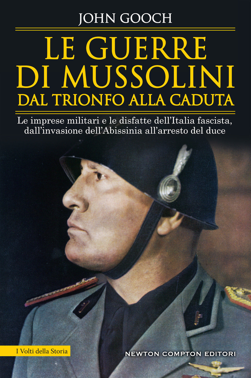 Le guerre di Mussolini dal trionfo alla caduta. Le imprese militari e le disfatte dell'Italia fascista, dall'invasione dell'Abissinia all'arresto del duce.