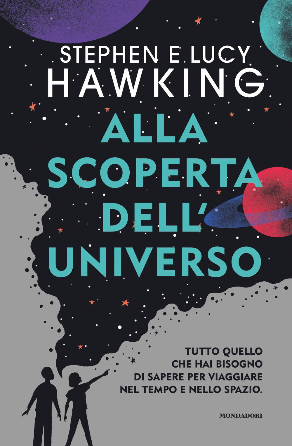 Alla scoperta dell'Universo. Tutto quello che hai bisogno di sapere per viaggiare nel tempo e nello spazio.