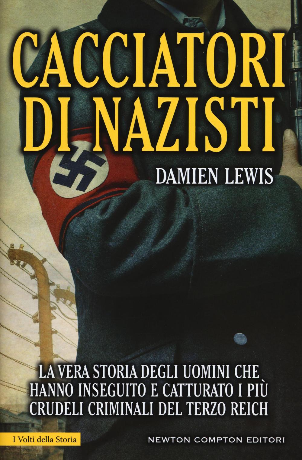 Cacciatori di nazisti. La vera storia degli uomini che hanno inseguito e catturato i più crudeli criminali del Terzo Reich.