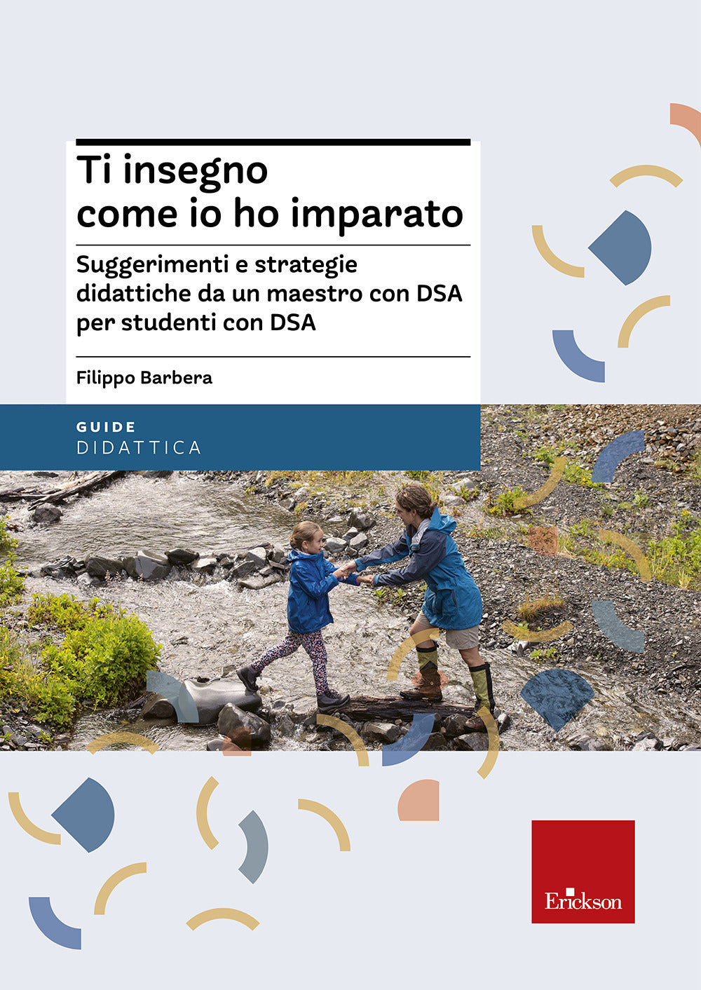 Ti insegno come io ho imparato. Suggerimenti e strategie didattiche da un maestro con DSA per studenti con DSA.