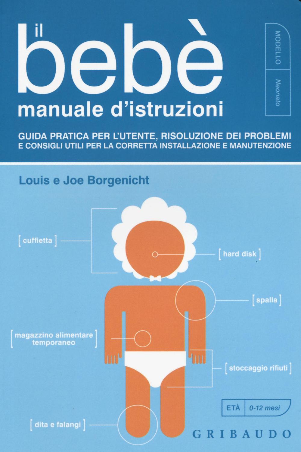 Il bebè. Manuale d'istruzioni. Guida pratica per l'utente, risoluzione dei problemi e consigli utili per la corretta installazione e manutenzione.