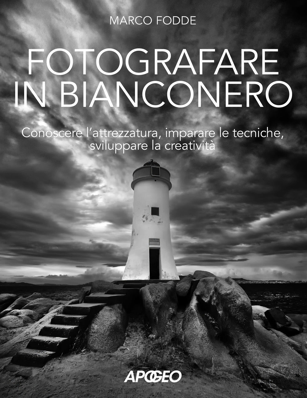 Fotografare in bianconero. Conoscere l'attrezzatura, imparare le tecniche, sviluppare la creatività.