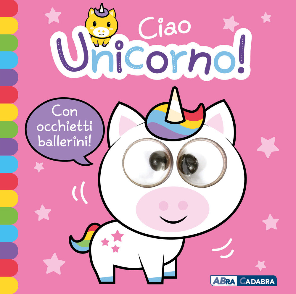 Ciao unicorno! Occhietti ballerini. Ediz. a colori.
