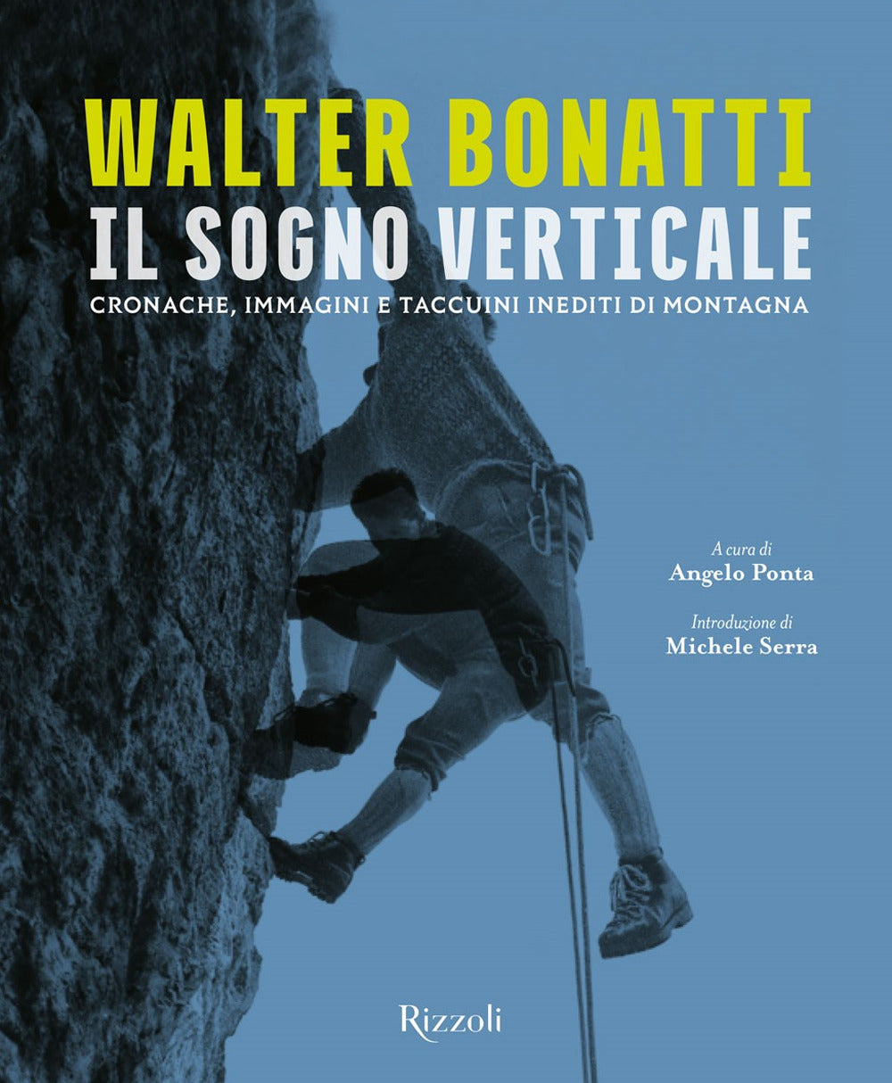 Walter Bonatti. Il sogno verticale. Cronache, immagini e taccuini inediti di montagna. Ediz. illustrata.