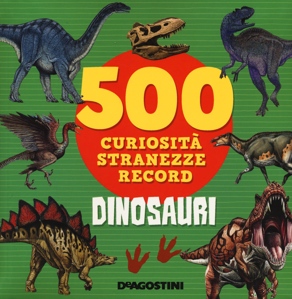 Dinosauri. 500 curiosità, stranezze, record. Ediz. a colori.