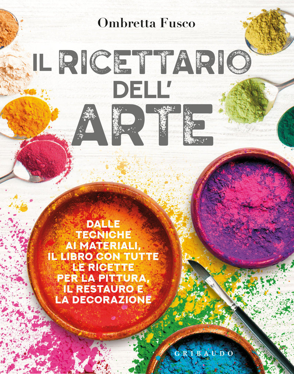 Il ricettario dell'arte. Dalle tecniche ai materiali, il libro con tutte le ricette per la pittura, il restauro e la decorazione.