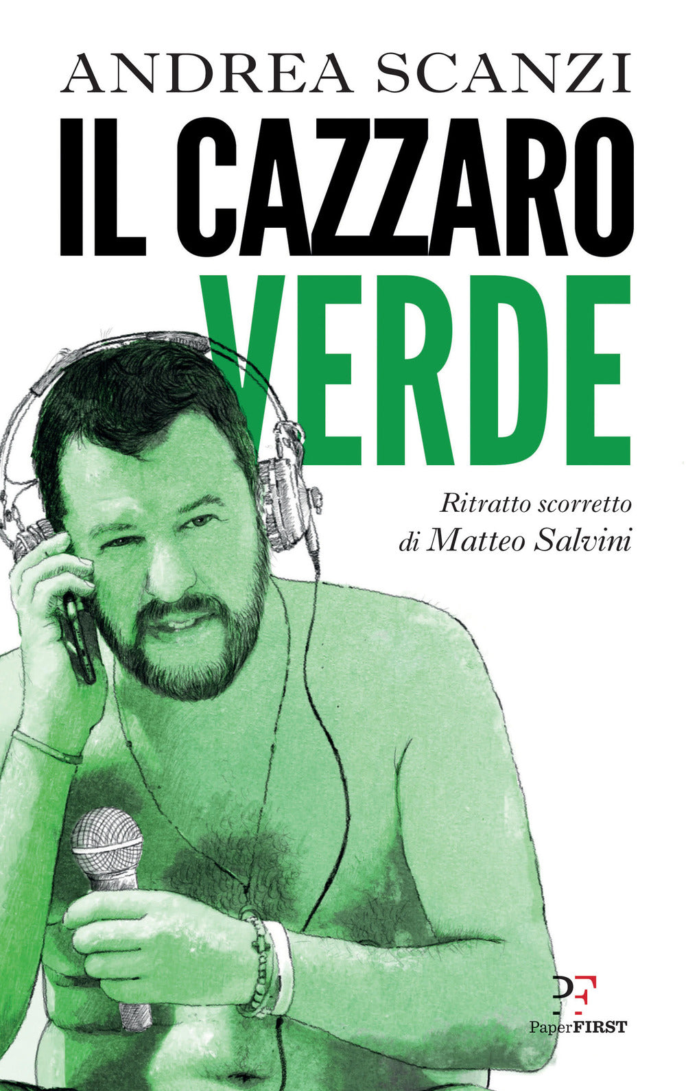 Il cazzaro verde. Ritratto scorretto di Matteo Salvini.